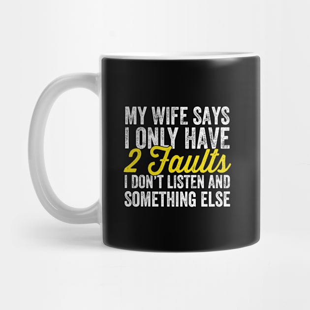 My wife says I only have 2 faults I don't listen and something else by captainmood